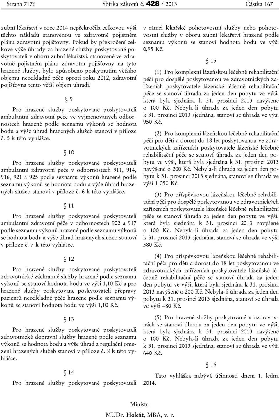 způsobeno poskytnutím většího objemu neodkladné péče oproti roku 2012, zdravotní pojišťovna tento větší objem uhradí.