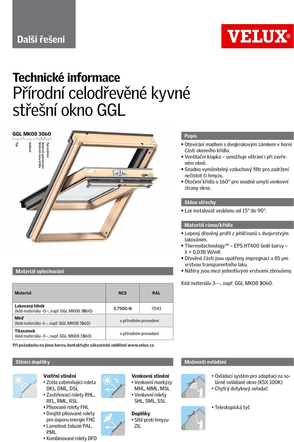 Otočení křídla o 160 pro snadné umytí venkovní strany okna. Sklon střechy Lze instalovat vesklonu od 15 do 90.