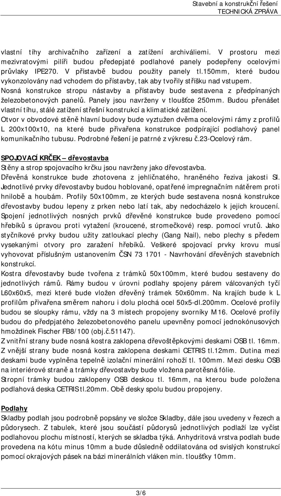 Nosná konstrukce stropu nástavby a přístavby bude sestavena z předpínaných železobetonových panelů. Panely jsou navrženy v tloušťce 250mm.