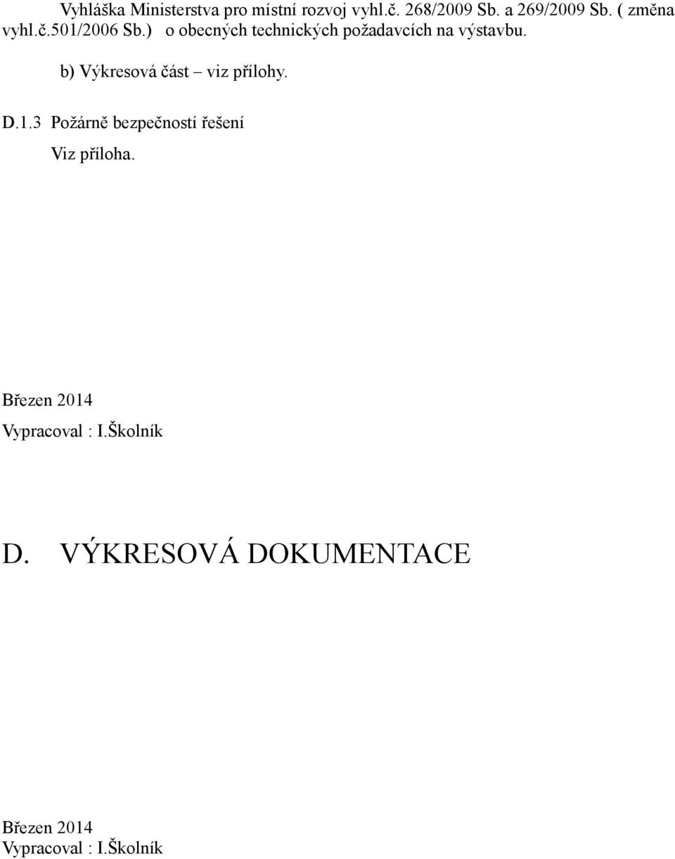 b) Výkresová část viz přílohy. D.1.3 Požárně bezpečností řešení Viz příloha.