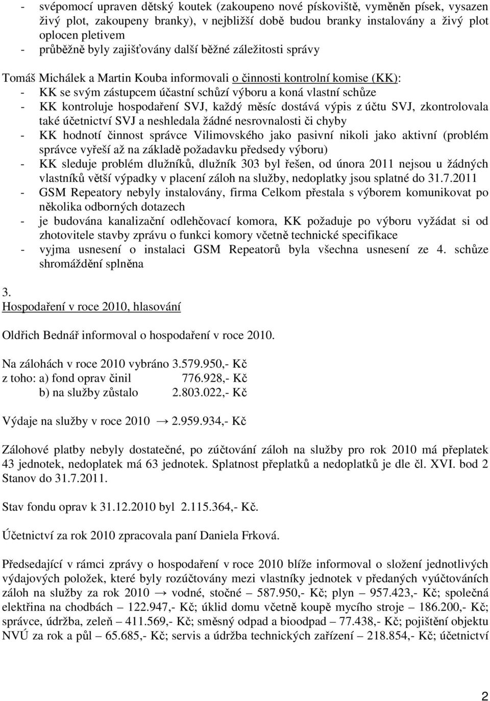 kontroluje hospodaření SVJ, každý měsíc dostává výpis z účtu SVJ, zkontrolovala také účetnictví SVJ a neshledala žádné nesrovnalosti či chyby - KK hodnotí činnost správce Vilimovského jako pasivní