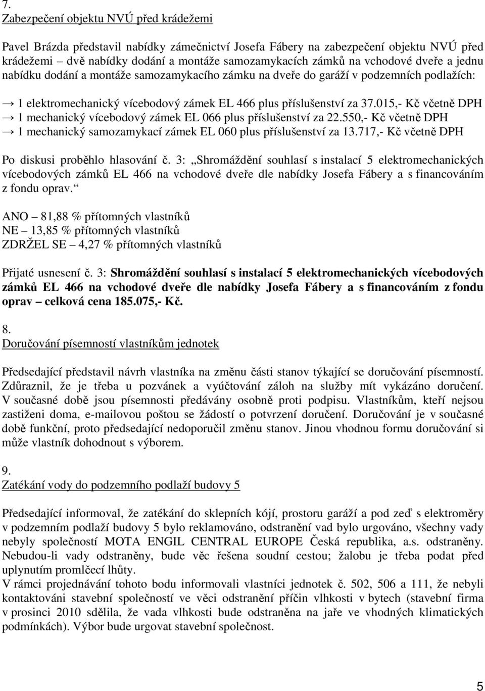 015,- Kč včetně DPH 1 mechanický vícebodový zámek EL 066 plus příslušenství za 22.550,- Kč včetně DPH 1 mechanický samozamykací zámek EL 060 plus příslušenství za 13.