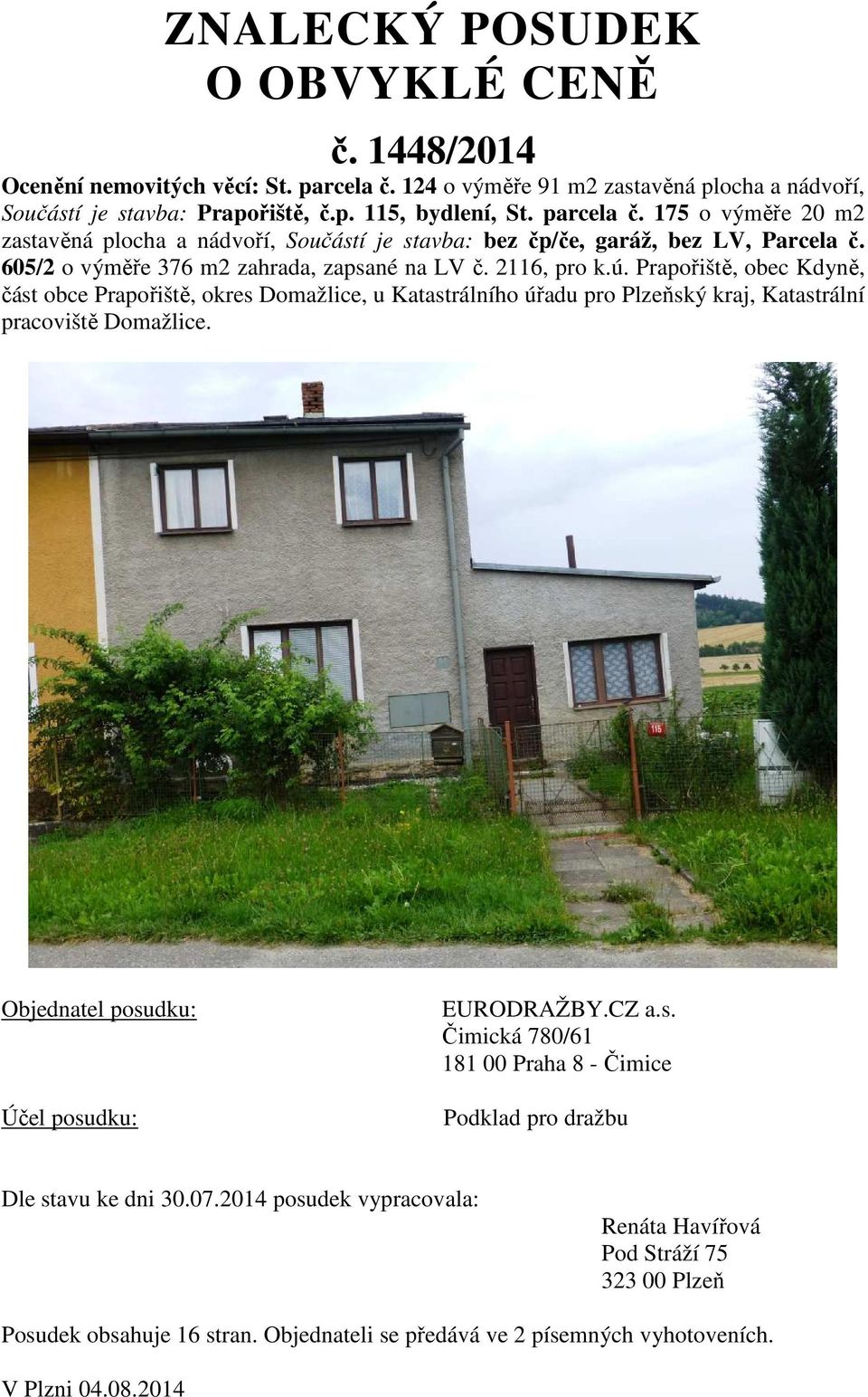 Objednatel posudku: Účel posudku: EURODRAŽBY.CZ a.s. Čimická 780/61 181 00 Praha 8 - Čimice Podklad pro dražbu Dle stavu ke dni 30.07.
