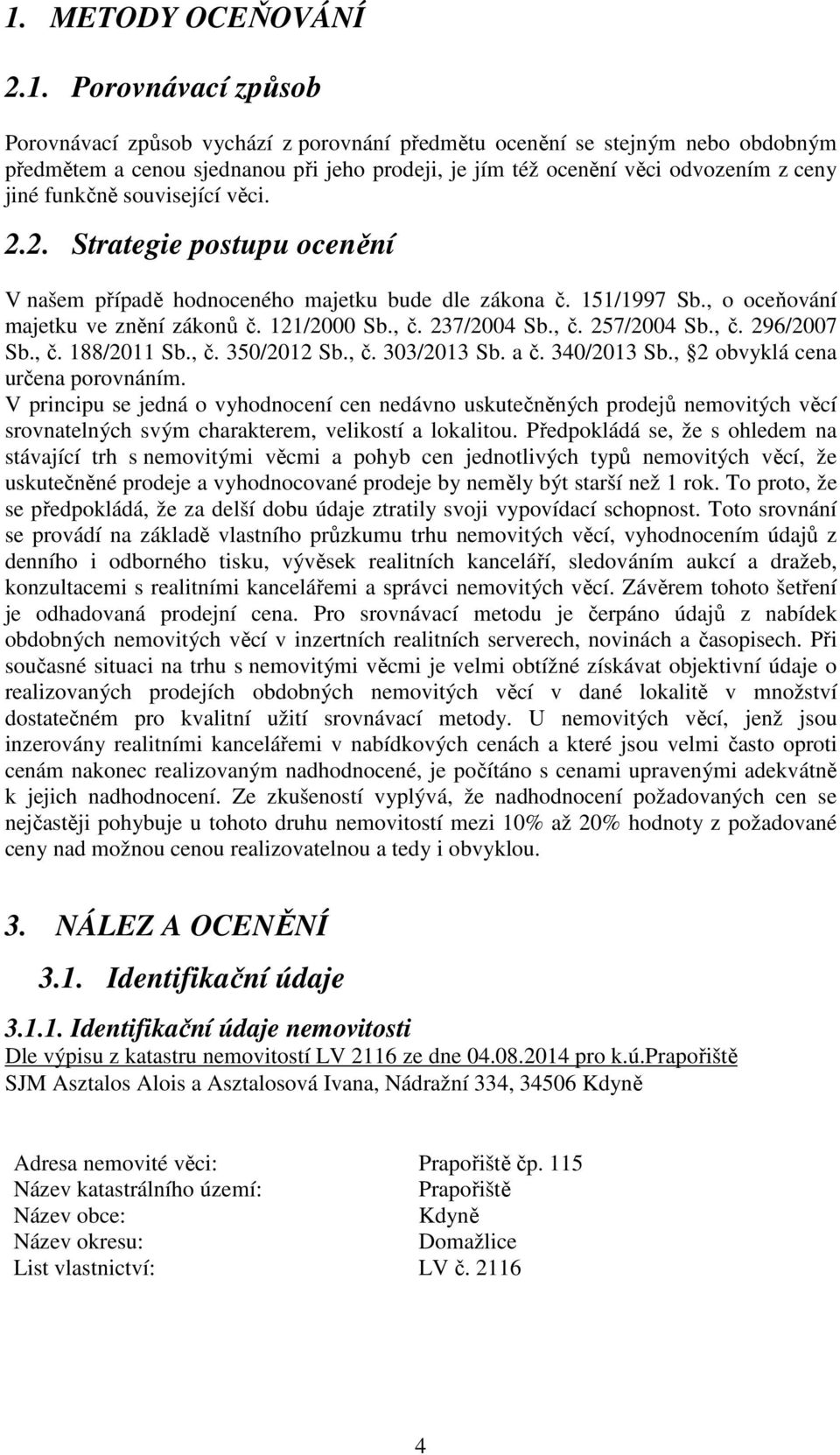 , č. 237/2004 Sb., č. 257/2004 Sb., č. 296/2007 Sb., č. 188/2011 Sb., č. 350/2012 Sb., č. 303/2013 Sb. a č. 340/2013 Sb., 2 obvyklá cena určena porovnáním.
