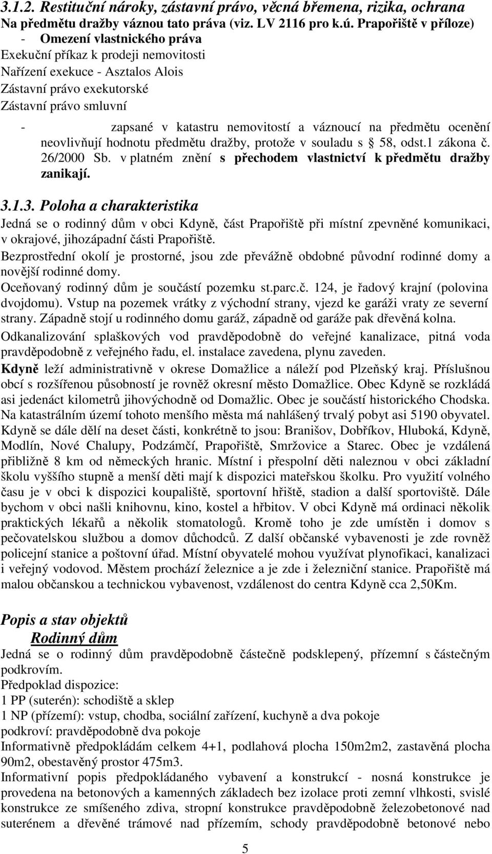 nemovitostí a váznoucí na předmětu ocenění neovlivňují hodnotu předmětu dražby, protože v souladu s 58, odst.1 zákona č. 26/2000 Sb. v platném znění s přechodem vlastnictví k předmětu dražby zanikají.