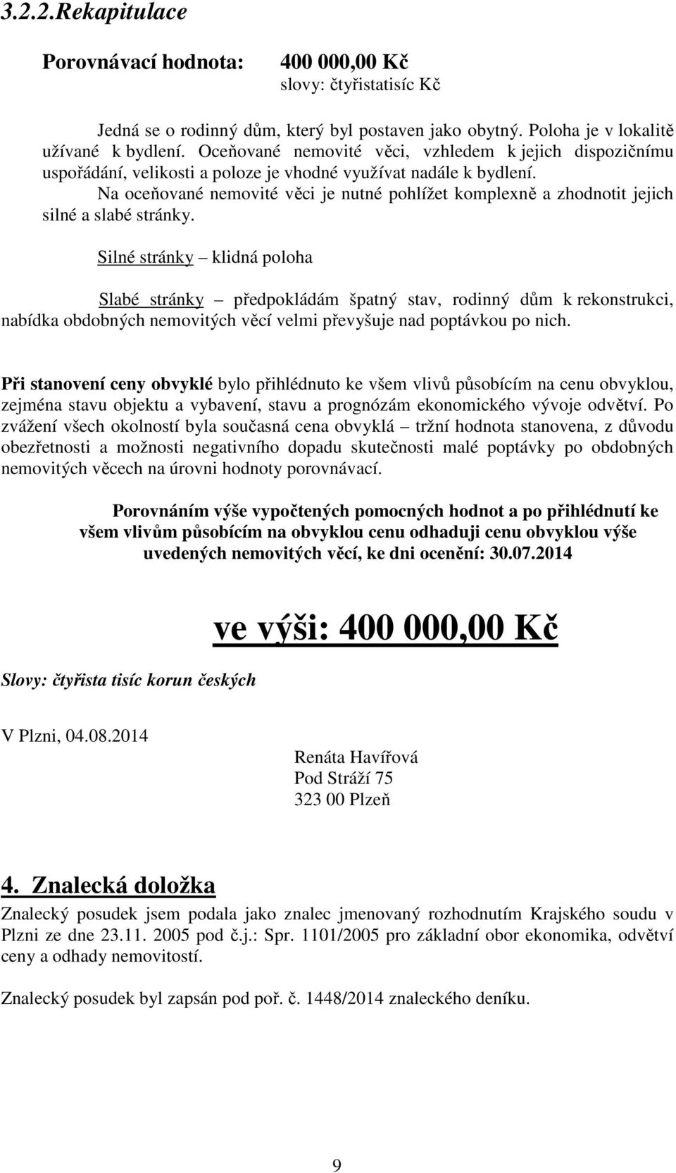 Na oceňované nemovité věci je nutné pohlížet komplexně a zhodnotit jejich silné a slabé stránky.