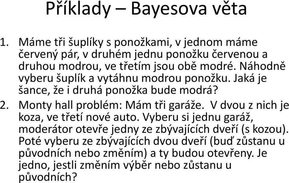 Náhodně vyberu šuplík a vytáhnu modrou ponožku. Jaká je šance, že i druhá ponožka bude modrá? 2. Monty hall problém: Mám tři garáže.