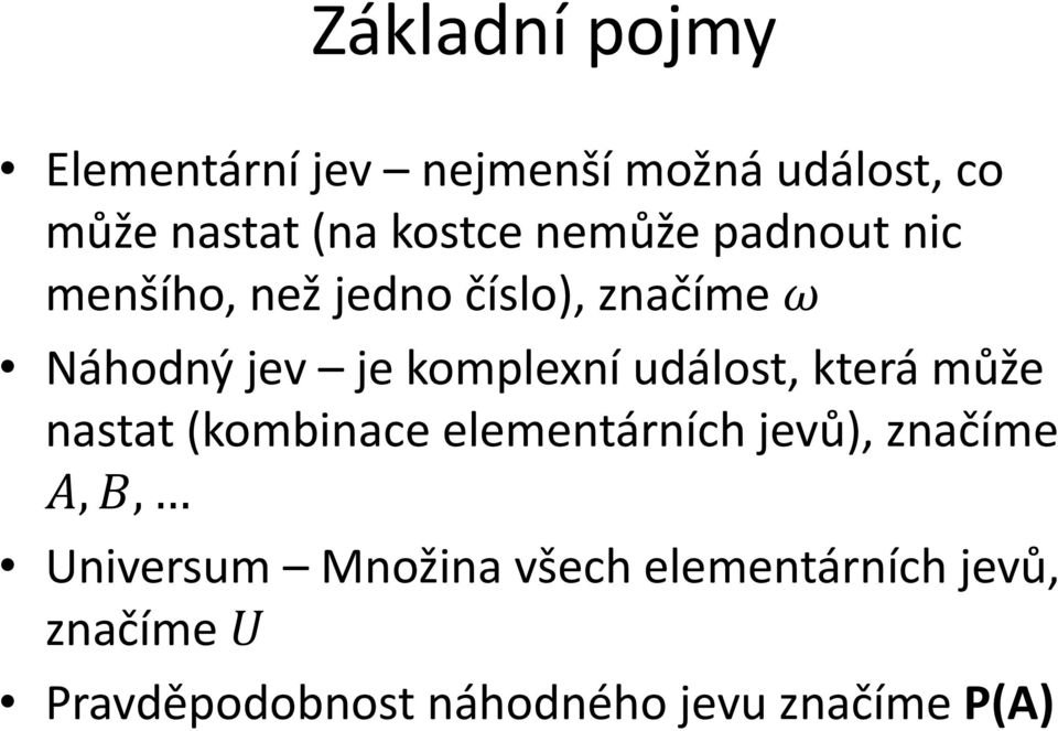 událost, která může nastat (kombinace elementárních jevů), značíme A, B, Universum