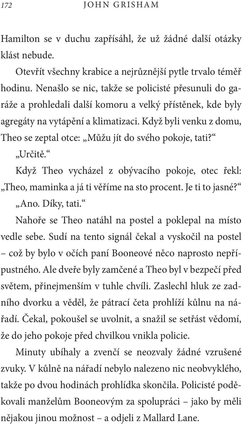 Když byli venku z domu, Theo se zeptal otce: Můžu jít do svého pokoje, tati? Určitě. Když Theo vycházel z obývacího pokoje, otec řekl: Theo, maminka a já ti věříme na sto procent. Je ti to jasné? Ano.