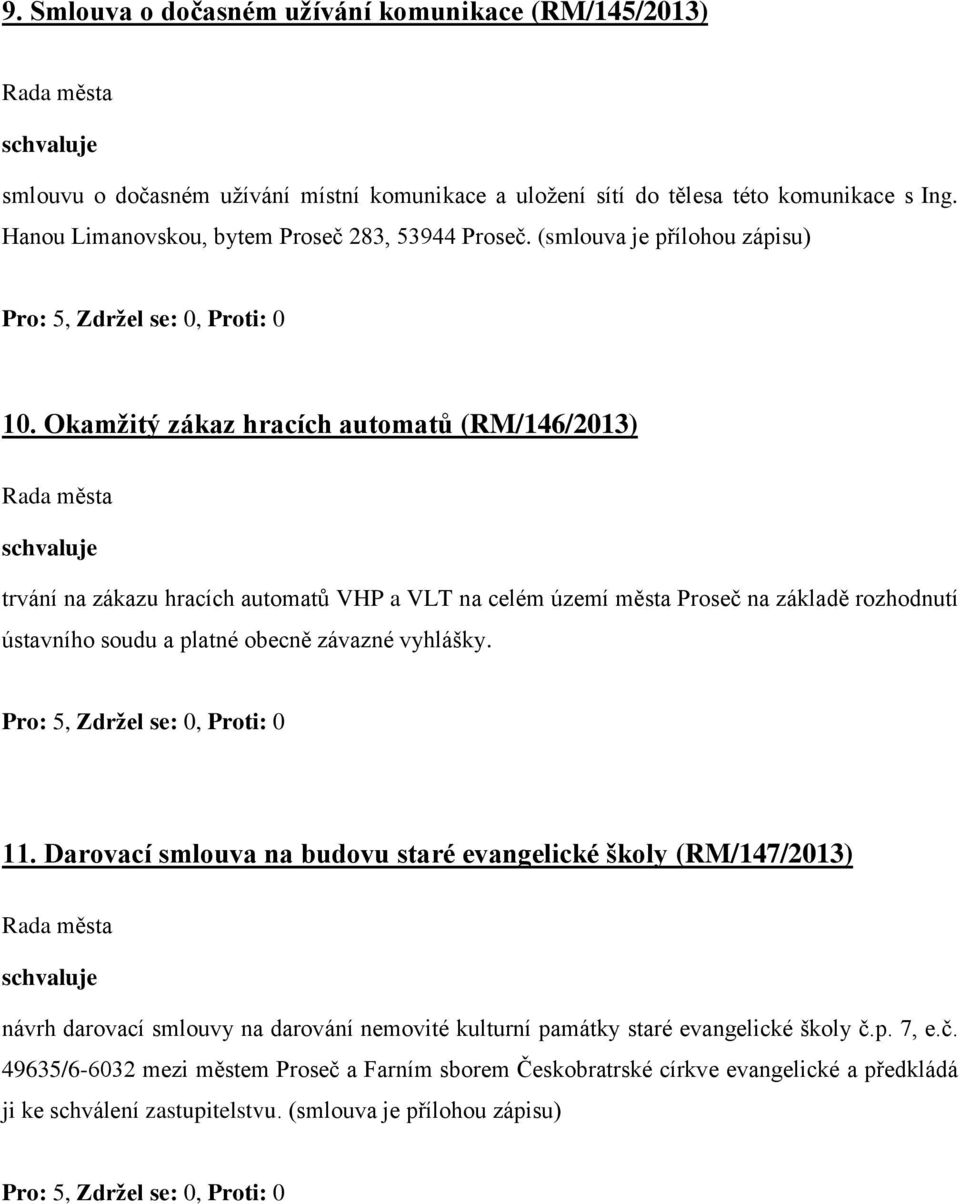 Okamžitý zákaz hracích automatů (RM/146/2013) trvání na zákazu hracích automatů VHP a VLT na celém území města Proseč na základě rozhodnutí ústavního soudu a platné obecně závazné