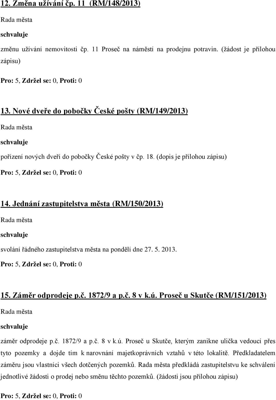 Jednání zastupitelstva města (RM/150/2013) svolání řádného zastupitelstva města na pondělí dne 27. 5. 2013. 15. Záměr odprodeje p.č. 1872/9 a p.č. 8 v k.ú.