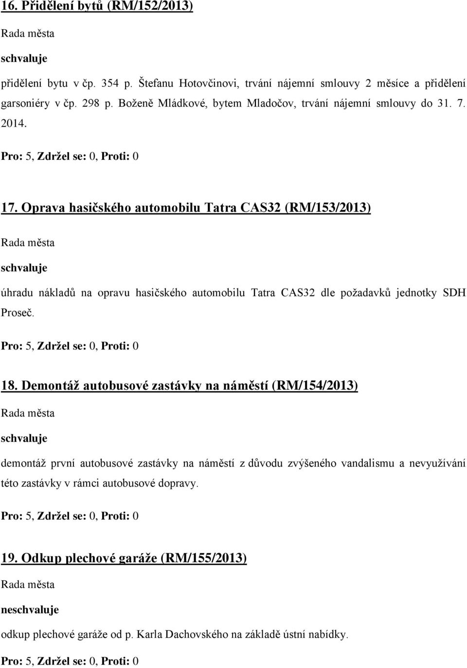 Oprava hasičského automobilu Tatra CAS32 (RM/153/2013) úhradu nákladů na opravu hasičského automobilu Tatra CAS32 dle požadavků jednotky SDH Proseč. 18.