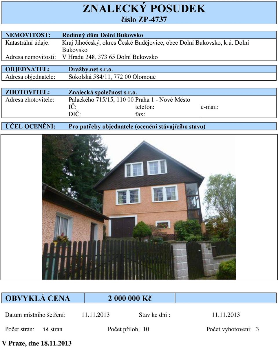 Dolní Bukovsko Adresa nemovitosti: V Hradu 248, 373 65 Dolní Bukovsko OBJEDNATEL: Adresa objednatele: ZHOTOVITEL: Adresa zhotovitele: ÚČEL OCENĚNÍ: Dražby.net s.r.o. Sokolská 584/11, 772 00 Olomouc Znalecká společnost s.