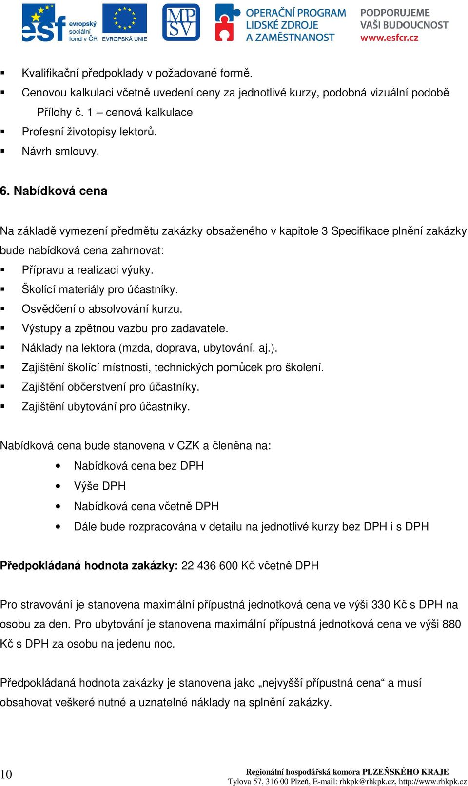 Školící materiály pro účastníky. Osvědčení o absolvování kurzu. Výstupy a zpětnou vazbu pro zadavatele. Náklady na lektora (mzda, doprava, ubytování, aj.).