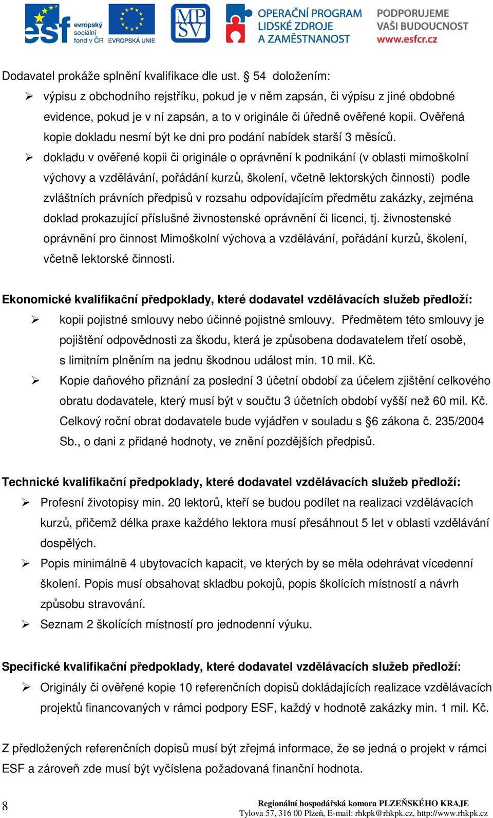 Ověřená kopie dokladu nesmí být ke dni pro podání nabídek starší 3 měsíců.