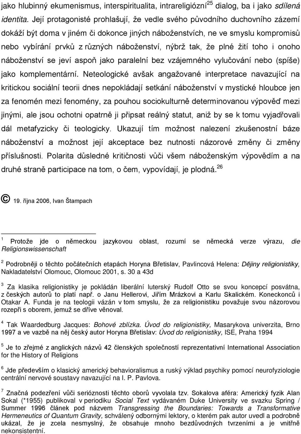 nýbrž tak, že plné žití toho i onoho náboženství se jeví aspoň jako paralelní bez vzájemného vylučování nebo (spíše) jako komplementární.