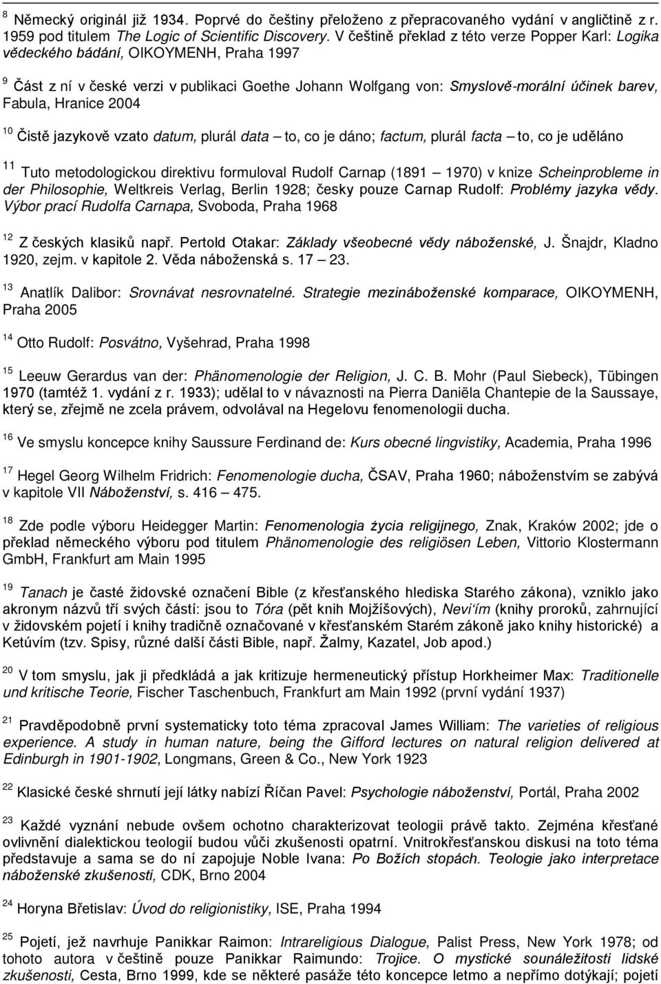 Hranice 2004 10 Čistě jazykově vzato datum, plurál data to, co je dáno; factum, plurál facta to, co je uděláno 11 Tuto metodologickou direktivu formuloval Rudolf Carnap (1891 1970) v knize