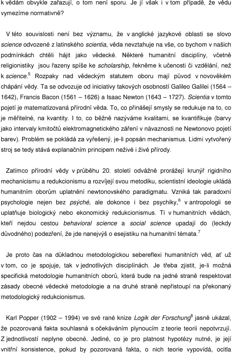 Některé humanitní disciplíny, včetně religionistiky jsou řazeny spíše ke scholarship, řekněme k učenosti či vzdělání, než k science.