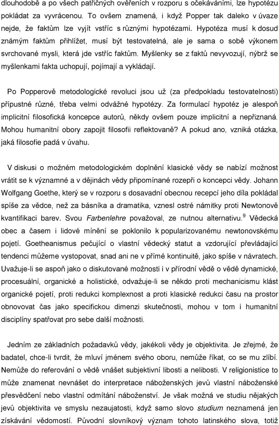 Hypotéza musí k dosud známým faktům přihlížet, musí být testovatelná, ale je sama o sobě výkonem svrchované mysli, která jde vstříc faktům.
