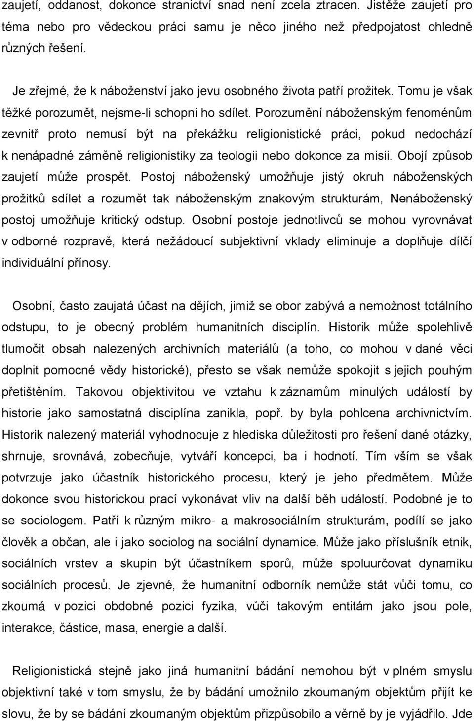 Porozumění náboženským fenoménům zevnitř proto nemusí být na překážku religionistické práci, pokud nedochází k nenápadné záměně religionistiky za teologii nebo dokonce za misii.