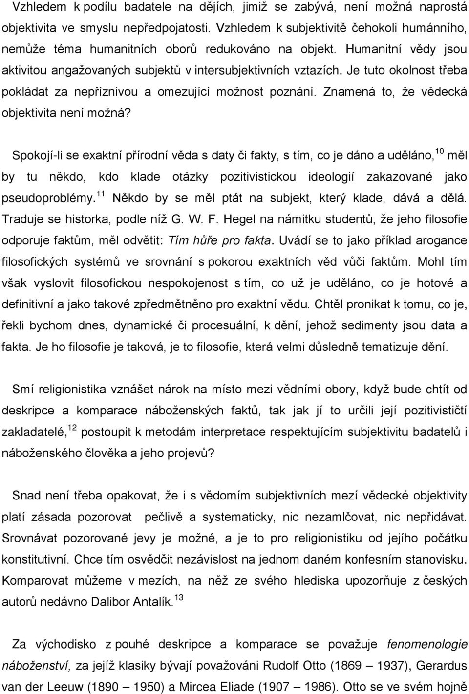 Je tuto okolnost třeba pokládat za nepříznivou a omezující možnost poznání. Znamená to, že vědecká objektivita není možná?