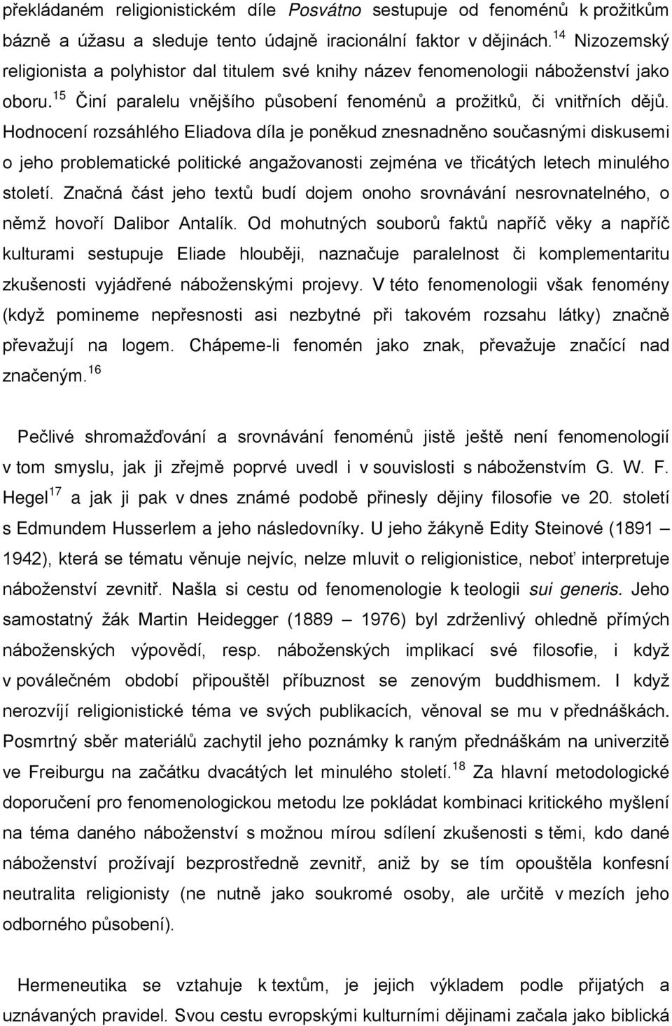 Hodnocení rozsáhlého Eliadova díla je poněkud znesnadněno současnými diskusemi o jeho problematické politické angažovanosti zejména ve třicátých letech minulého století.