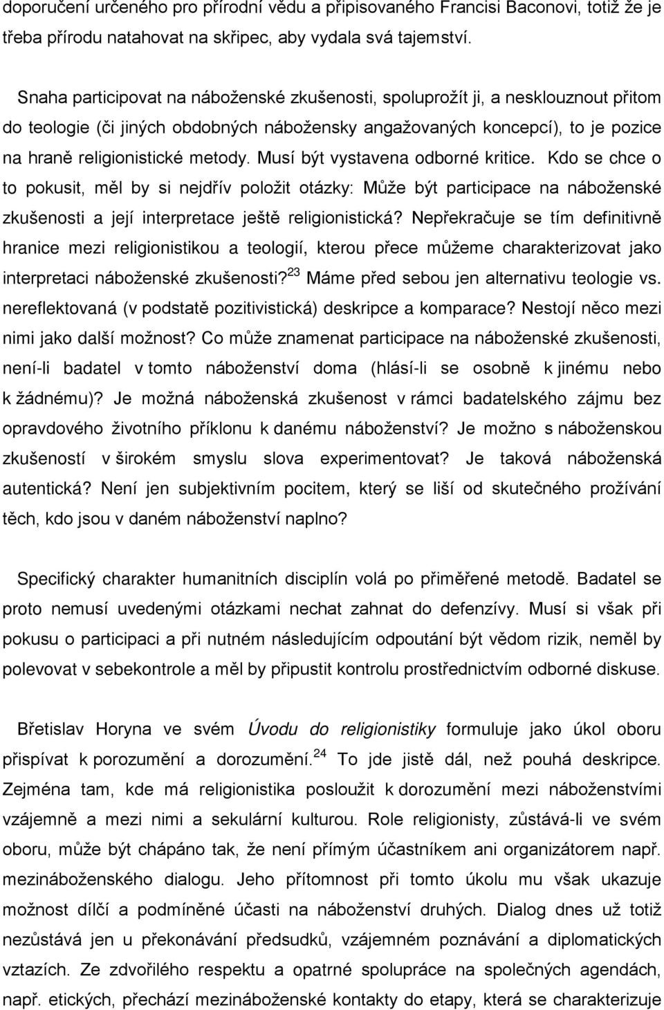 Musí být vystavena odborné kritice. Kdo se chce o to pokusit, měl by si nejdřív položit otázky: Může být participace na náboženské zkušenosti a její interpretace ještě religionistická?
