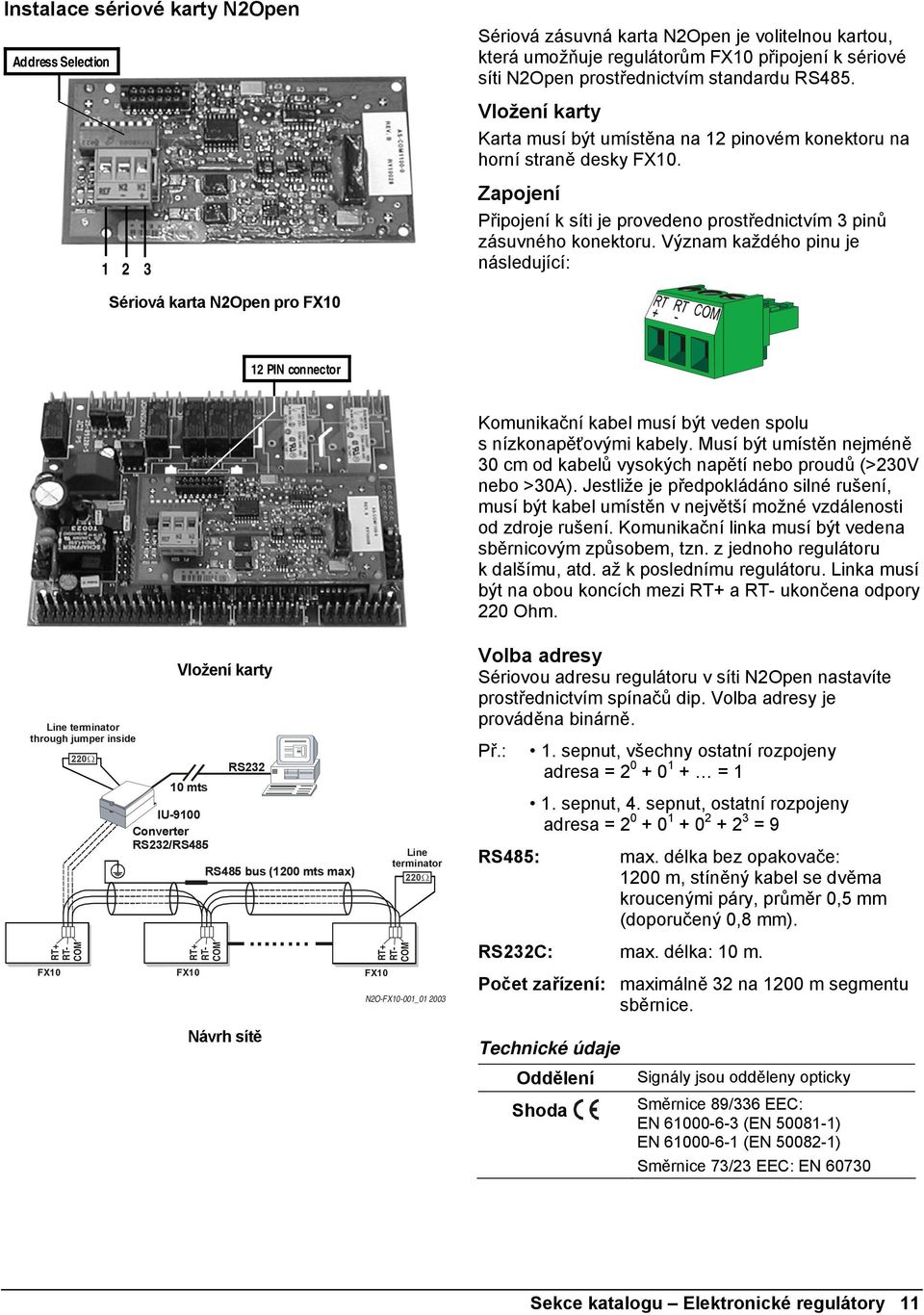 Význam každého pinu je následující: Sériová karta N2Open pro FX10 12 PIN connector Line terminator through jumper inside RT+ RT- COM FX10 220Ω IU-9100 Converter RS232/RS485 Vložení karty 10 mts RT+