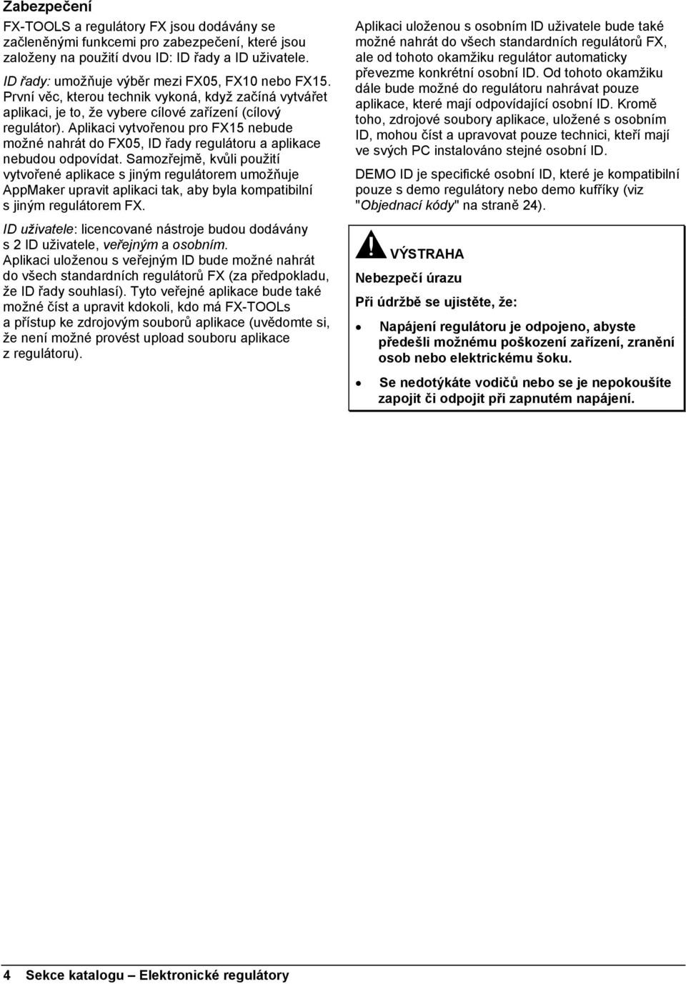 Aplikaci vytvořenou pro FX15 nebude možné nahrát do FX05, ID řady regulátoru a aplikace nebudou odpovídat.