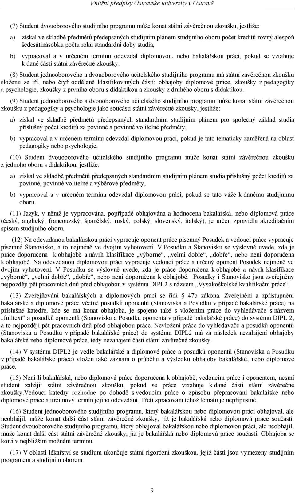 (8) Student jednooborového a dvouoborového učitelského studijního programu má státní závěrečnou zkoušku složenu ze tří, nebo čtyř odděleně klasifikovaných částí: obhajoby diplomové práce, zkoušky z