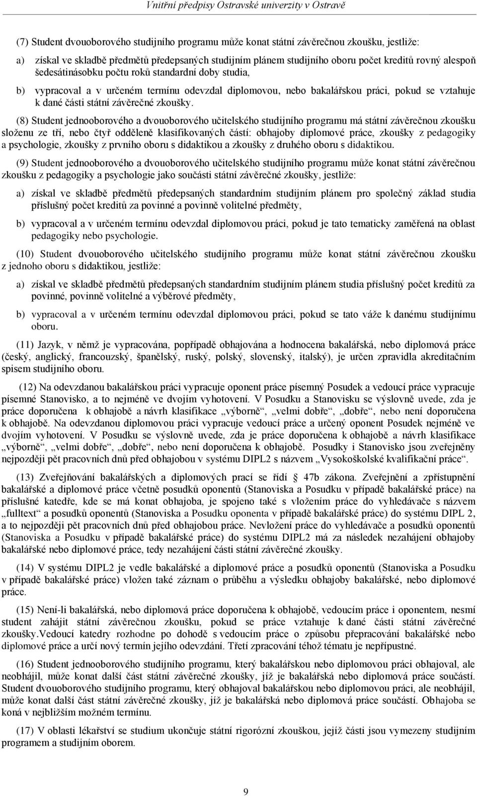 (8) Student jednooborového a dvouoborového učitelského studijního programu má státní závěrečnou zkoušku složenu ze tří, nebo čtyř odděleně klasifikovaných částí: obhajoby diplomové práce, zkoušky z