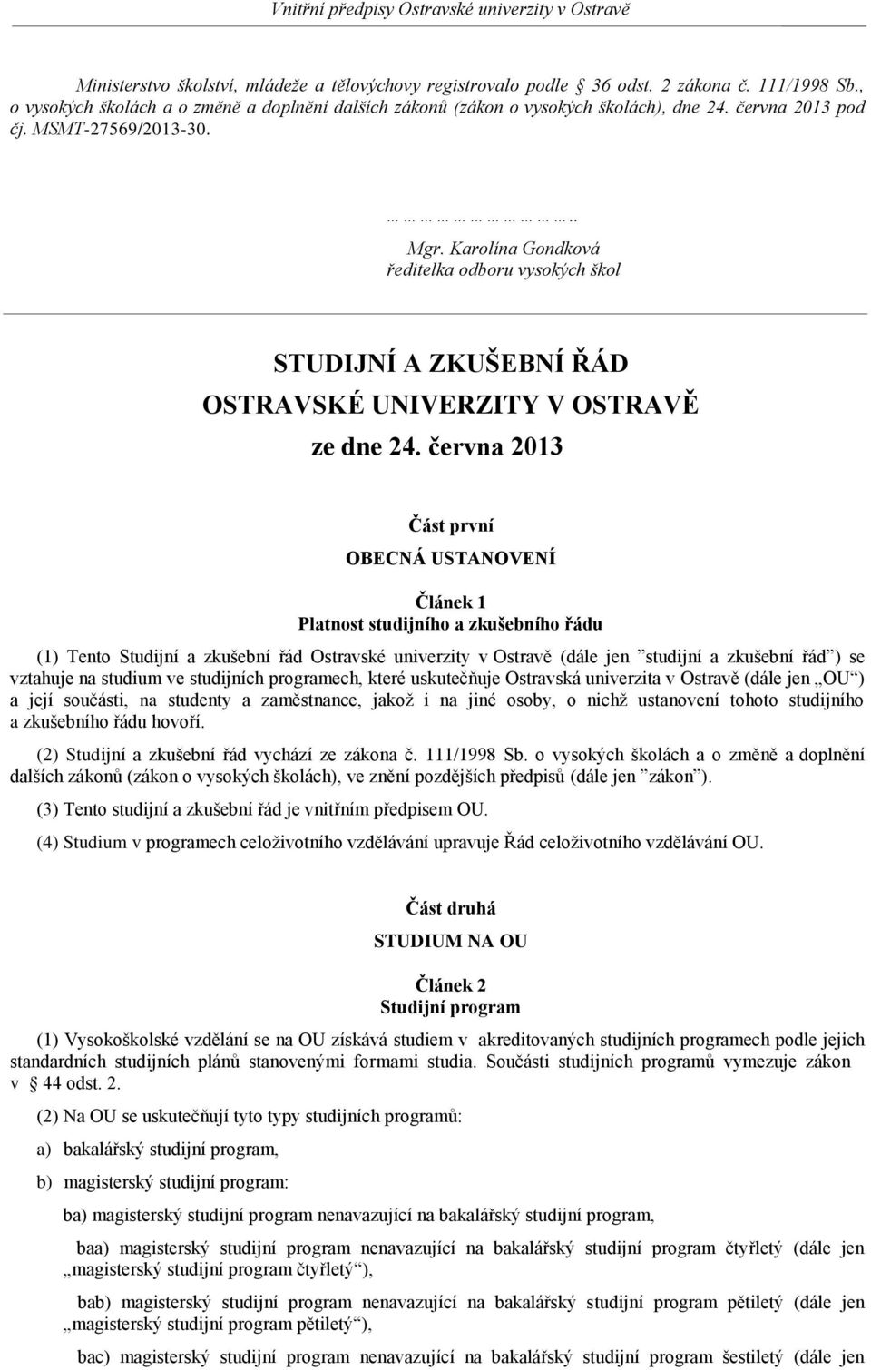 června 2013 Část první OBECNÁ USTANOVENÍ Článek 1 Platnost studijního a zkušebního řádu (1) Tento Studijní a zkušební řád Ostravské univerzity v Ostravě (dále jen studijní a zkušební řád ) se