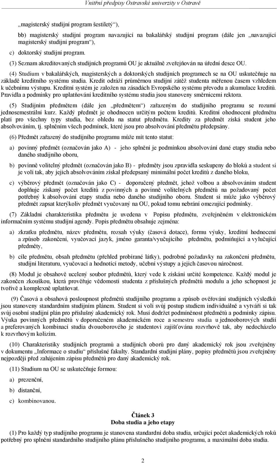 (4) Studium v bakalářských, magisterských a doktorských studijních programech se na OU uskutečňuje na základě kreditního systému studia.