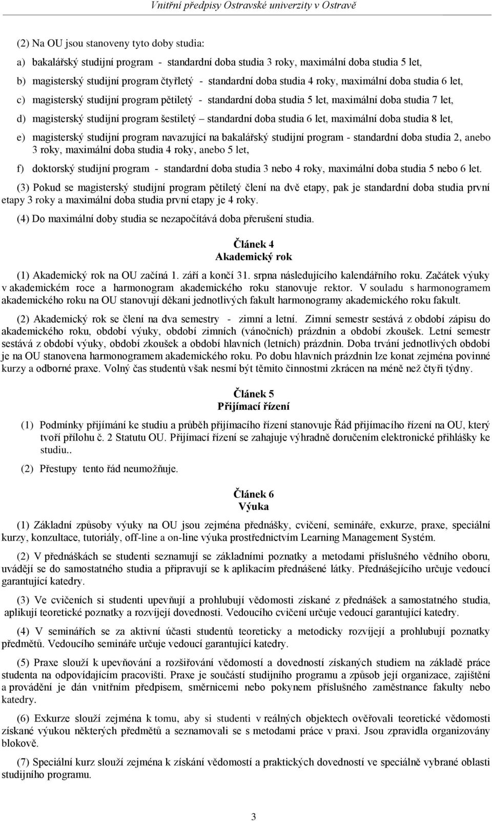 doba studia 6 let, maximální doba studia 8 let, e) magisterský studijní program navazující na bakalářský studijní program - standardní doba studia 2, anebo 3 roky, maximální doba studia 4 roky, anebo