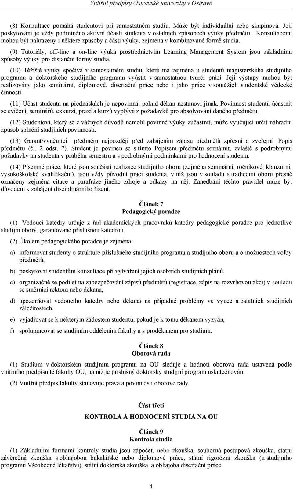 (9) Tutoriály, off-line a on-line výuka prostřednictvím Learning Management System jsou základními způsoby výuky pro distanční formy studia.