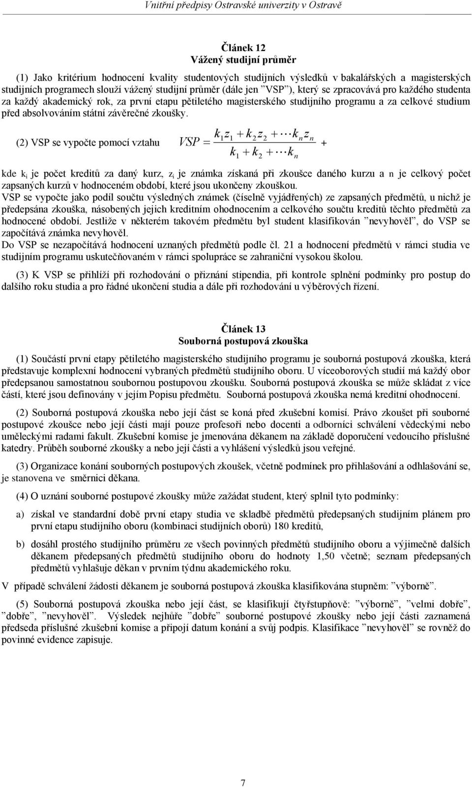 (2) VSP se vypočte pomocí vztahu k1z1 k2z VSP k k 1 2 2 k k kde k i je počet kreditů za daný kurz, z i je známka získaná při zkoušce daného kurzu a n je celkový počet zapsaných kurzů v hodnoceném