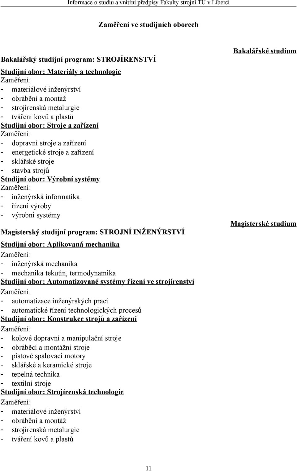 řízení výroby - výrobní systémy Magisterský studijní program: STROJNÍ INŽENÝRSTVÍ Studijní obor: Aplikovaná mechanika - inženýrská mechanika - mechanika tekutin, termodynamika Studijní obor: