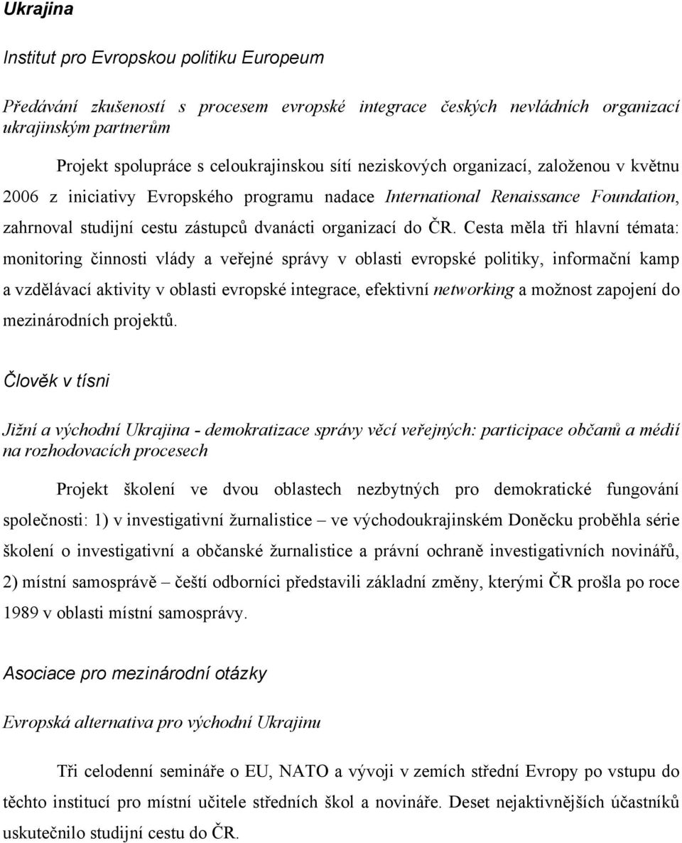 Cesta měla tři hlavní témata: monitoring činnosti vlády a veřejné správy v oblasti evropské politiky, informační kamp a vzdělávací aktivity v oblasti evropské integrace, efektivní networking a