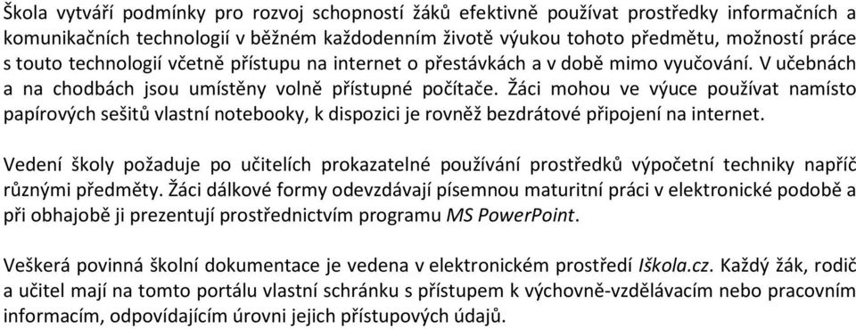 Žáci mohou ve výuce používat namísto papírových sešitů vlastní notebooky, k dispozici je rovněž bezdrátové připojení na internet.