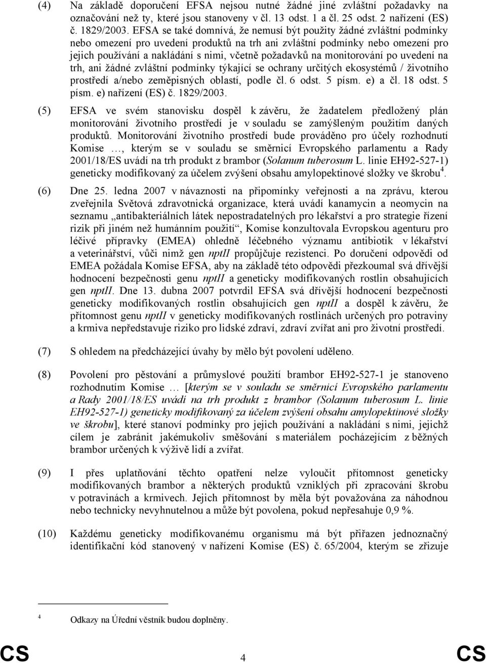 požadavků na monitorování po uvedení na trh, ani žádné zvláštní podmínky týkající se ochrany určitých ekosystémů / životního prostředí a/nebo zeměpisných oblastí, podle čl. 6 odst. 5 písm. e) a čl.