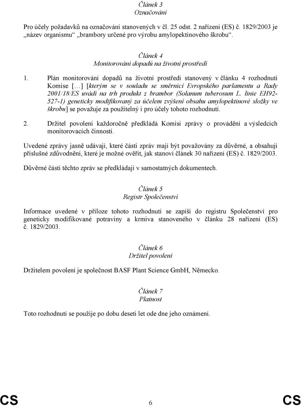 Plán monitorování dopadů na životní prostředí stanovený v článku 4 rozhodnutí Komise [ ] [kterým se v souladu se směrnicí Evropského parlamentu a Rady 2001/18/ES uvádí na trh produkt z brambor