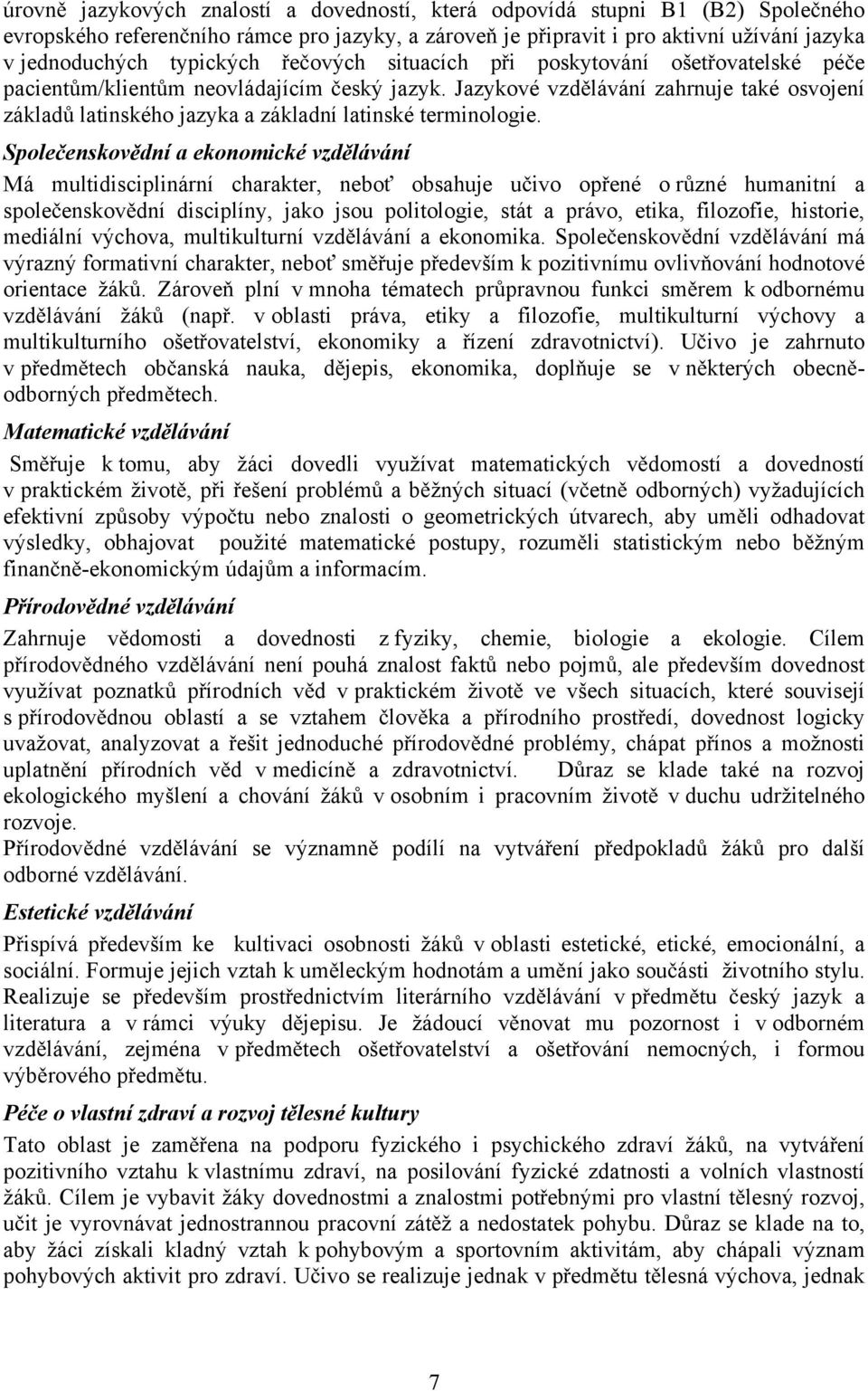 Spole enskov dní a ekonomické vzd lávání Má multidisciplinární charakter, nebo obsahuje u ivo op ené o r zné humanitní a spole enskov dní disciplíny, jako jsou politologie, stát a právo, etika,