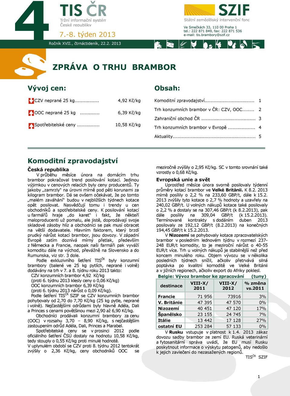 .. Trh konzumních brambor v Evropě... 2 3 4 Aktuality... 5 Komoditní zpravodajství Česká republika V průběhu měsíce února na domácím trhu brambor pokračoval trend posilování kotací.