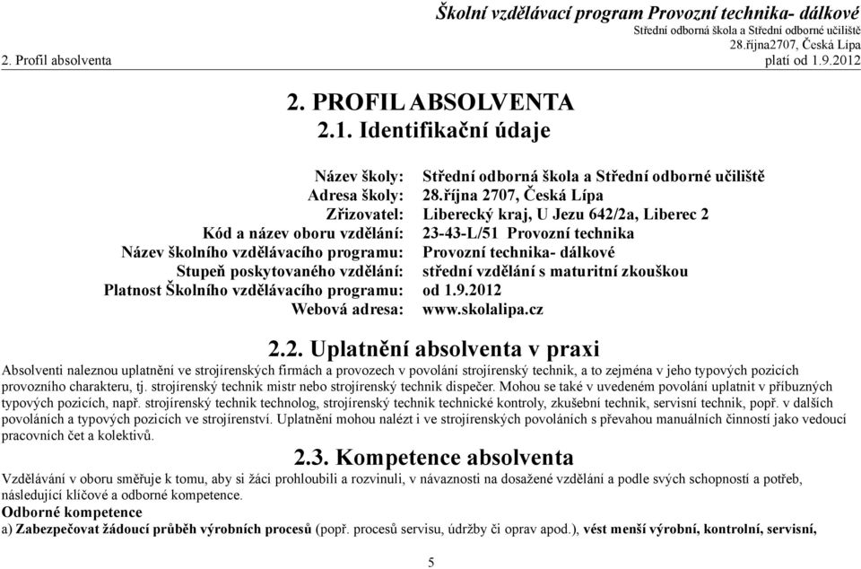 Stupeň poskytovaného vzdělání: střední vzdělání s maturitní zkouškou Platnost Školního vzdělávacího programu: od 1.9.20