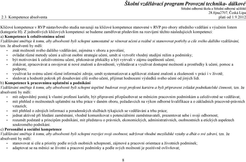 schopni samostatně se věnovat učení a reálně si stanovovat potřeby a cíle svého dalšího vzdělávání, tzn.