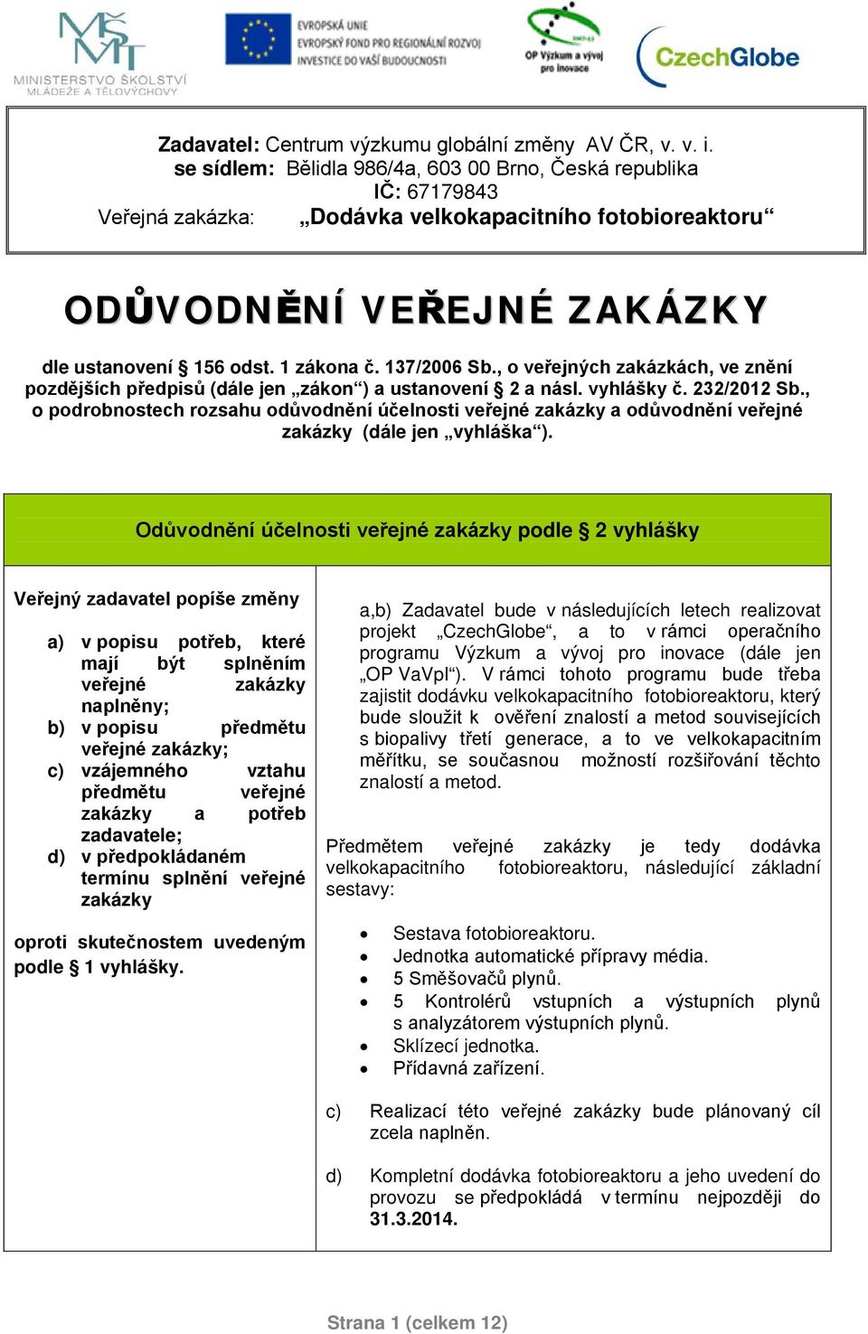 137/2006 Sb., o veřejných zakázkách, ve znění pozdějších předpisů (dále jen zákon ) a ustanovení 2 a násl. vyhlášky č. 232/2012 Sb.