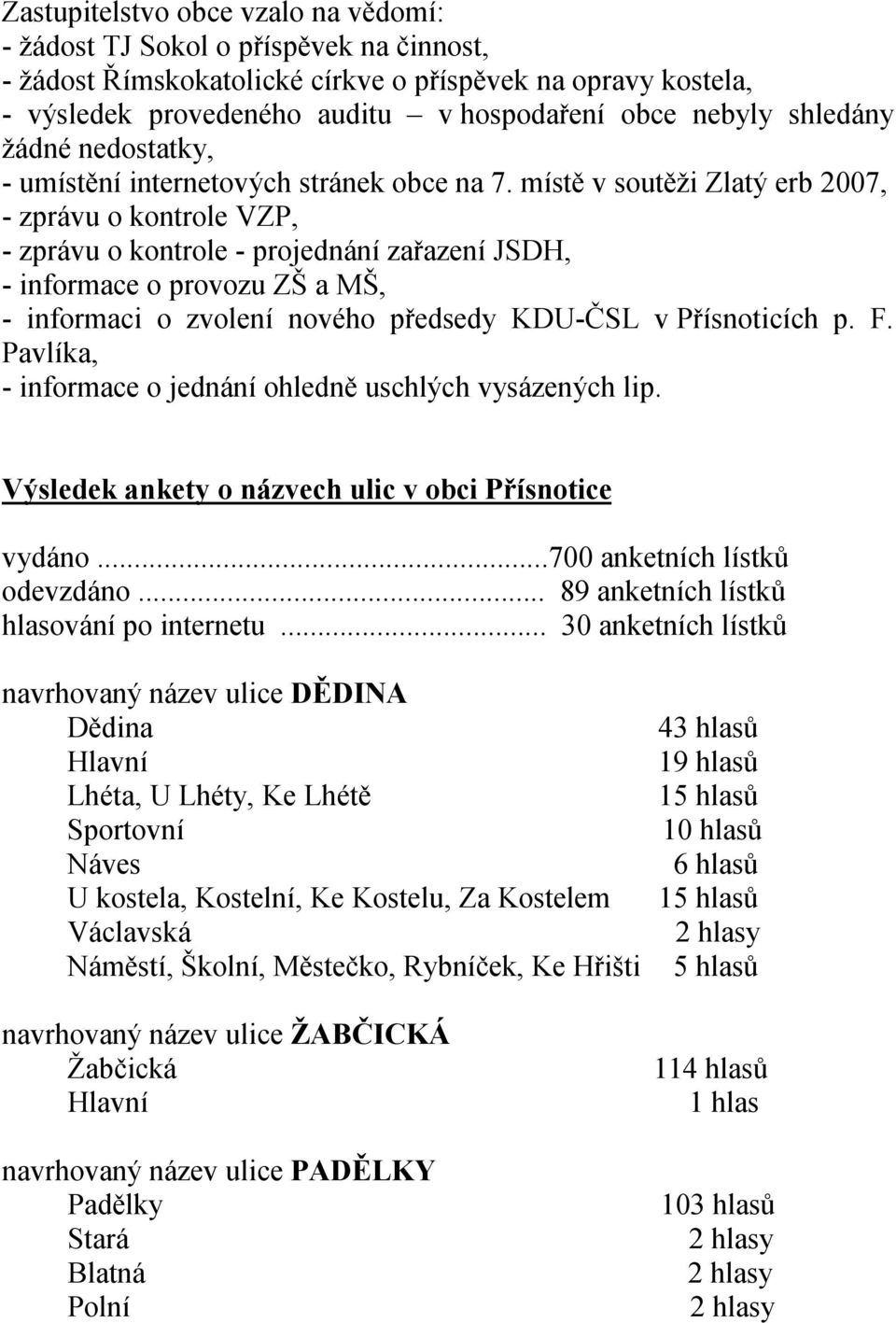 místě v soutěži Zlatý erb 2007, - zprávu o kontrole VZP, - zprávu o kontrole - projednání zařazení JSDH, - informace o provozu ZŠ a MŠ, - informaci o zvolení nového předsedy KDU-ČSL v Přísnoticích p.