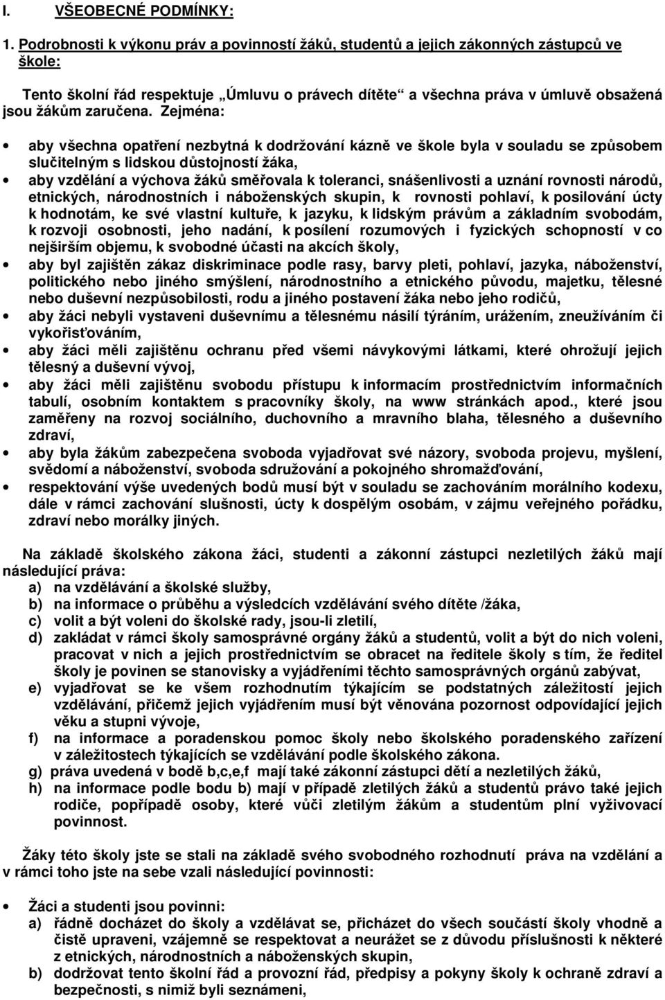 Zejména: aby všechna opatření nezbytná k dodržování kázně ve škole byla v souladu se způsobem slučitelným s lidskou důstojností žáka, aby vzdělání a výchova žáků směřovala k toleranci, snášenlivosti