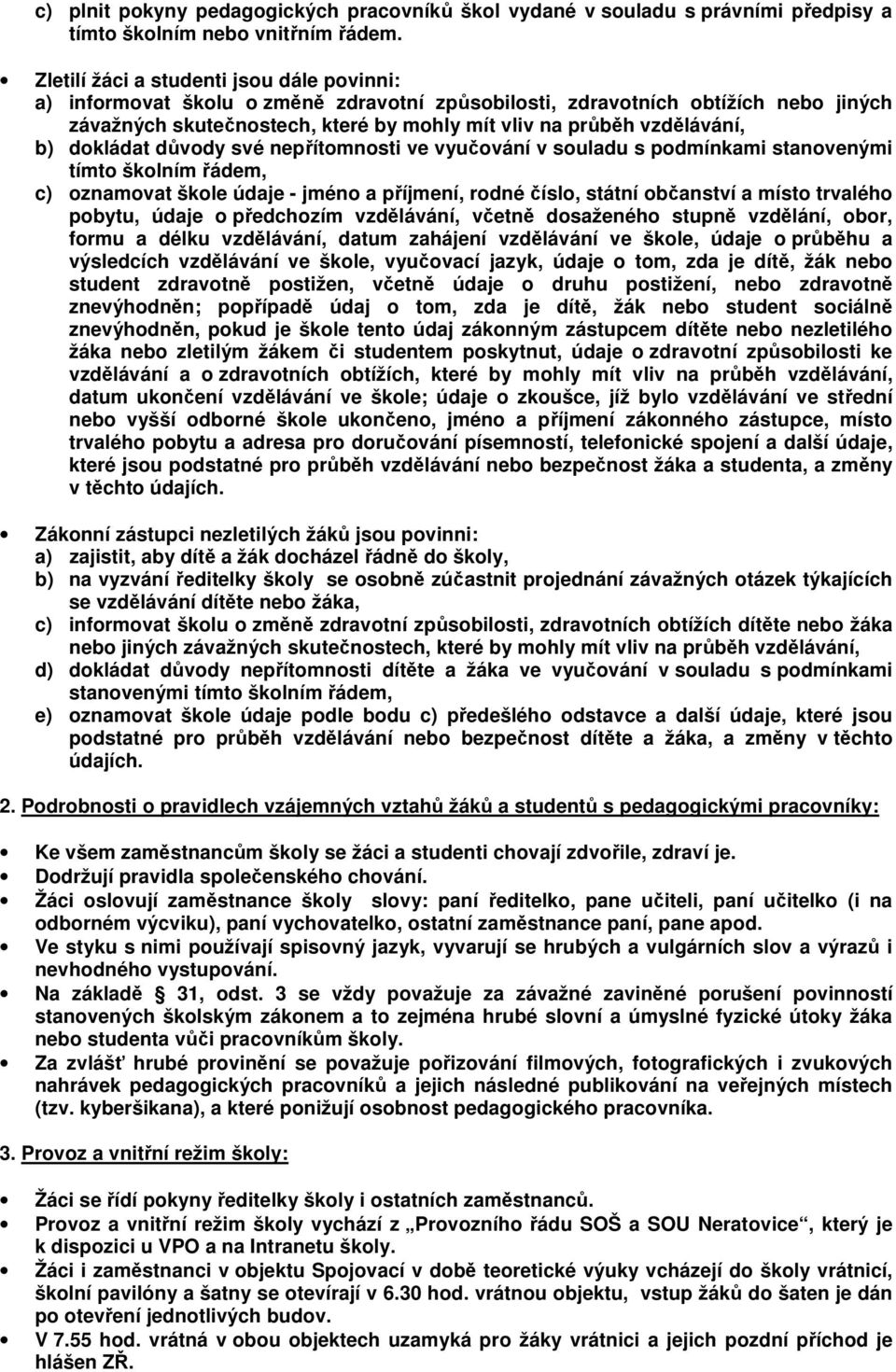 b) dokládat důvody své nepřítomnosti ve vyučování v souladu s podmínkami stanovenými tímto školním řádem, c) oznamovat škole údaje - jméno a příjmení, rodné číslo, státní občanství a místo trvalého