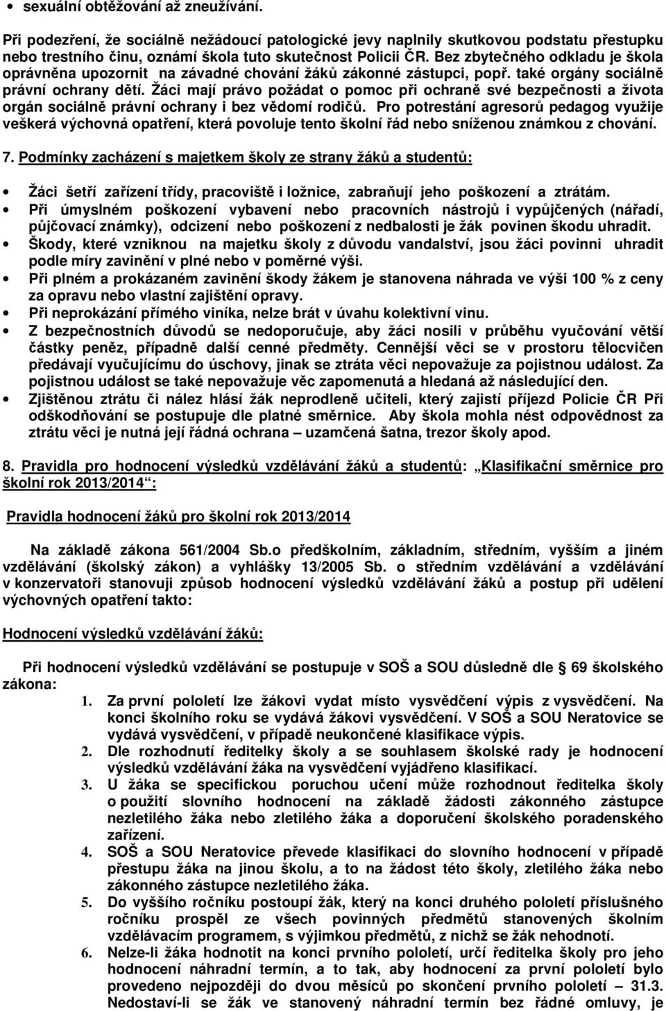 Žáci mají právo požádat o pomoc při ochraně své bezpečnosti a života orgán sociálně právní ochrany i bez vědomí rodičů.